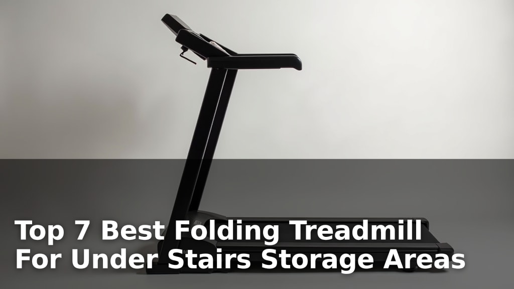 Top 7 Best Folding Treadmill For Under Stairs Storage Areas